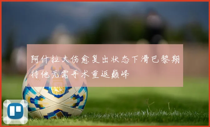 阿什拉夫伤愈复出状态下滑巴黎期待他无需手术重返巅峰